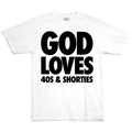 40s n Shorties ; God Loves tshirt , wht